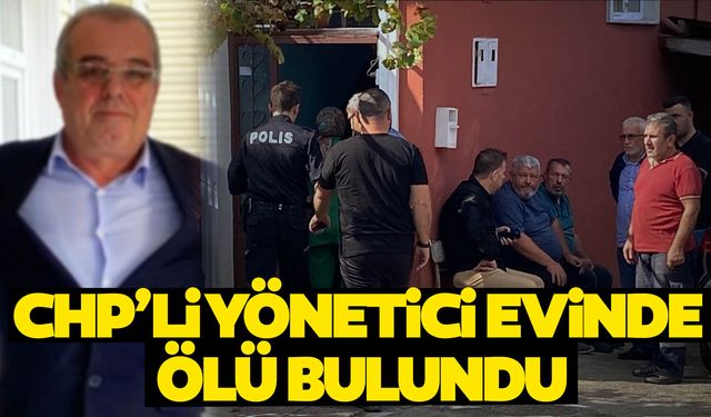 CHP'li yönetici evinde ölü bulundu