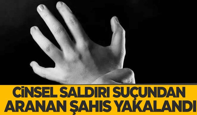 Cinsel saldırı suçundan aranıyordu… Yakalandı!