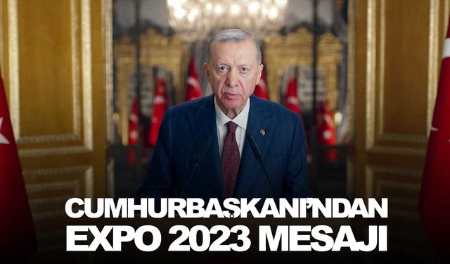 Cumhurbaşkanı Erdoğan'dan EXPO 2023’e videolu mesaj