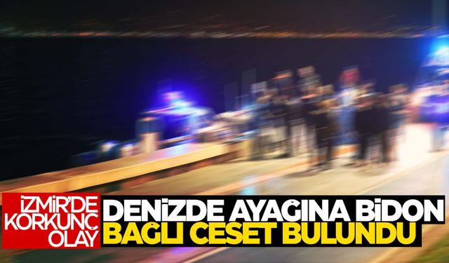 İzmir'de denizde ayağına bidon bağlı erkek cesedi bulundu