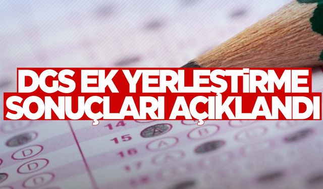 Milyonları ilgilendiriyor… DGS ek yerleştirme sonuçları açıklandı!