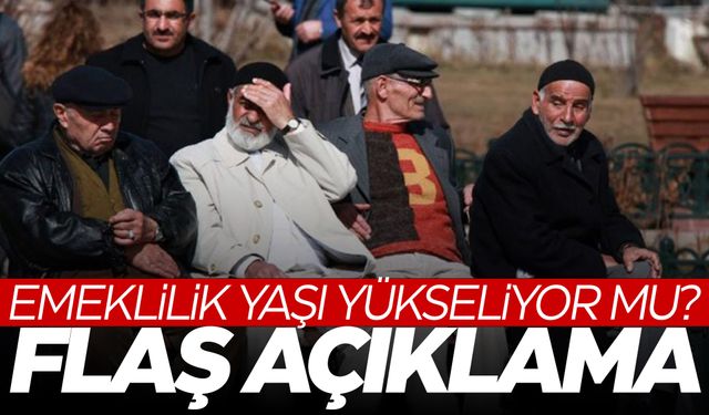 Emeklilik yaşı artıyor mu? Hükümetten açıklama geldi!