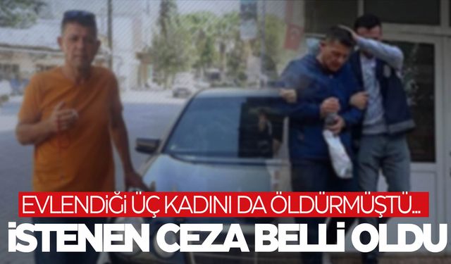 Manisa’da evlendiği 3 kadını da öldürmüştü… İstenen ceza belli oldu