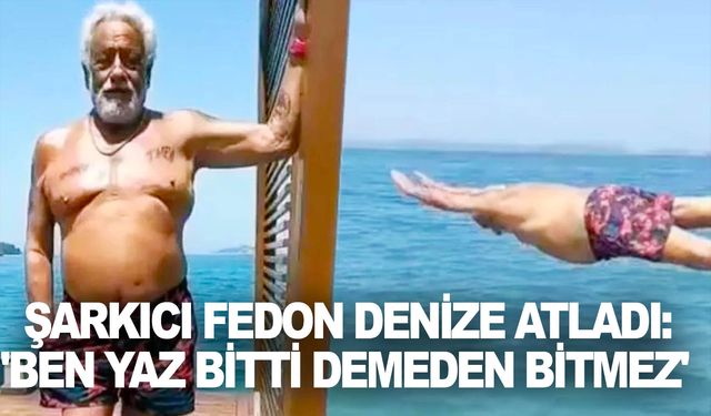 Şarkıcı Fedon denize atladı: 'Ben yaz bitti demeden bitmez'