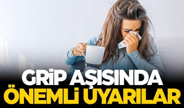 Grip aşısında önemli uyarılar