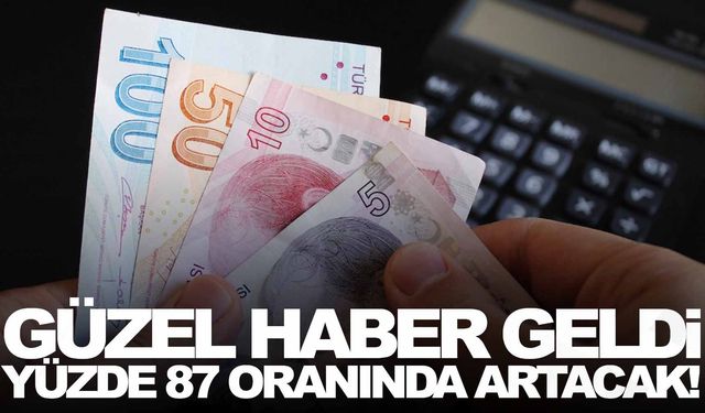 Güzel haber geldi… Yüzde 87 artacak!