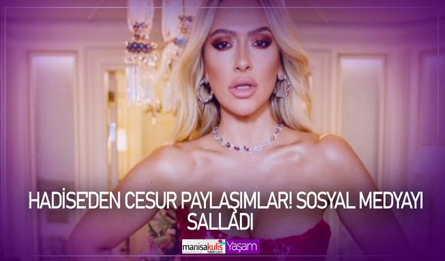 Hadise'den cesur paylaşımlar! Sosyal medyayı salladı