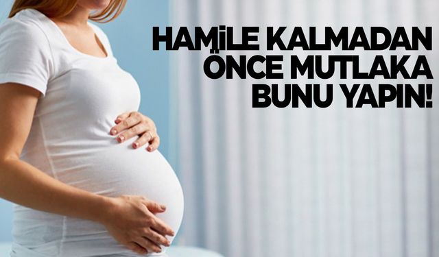 Hamile kalmadan önce bunu yapın! Gebelikten önce ortaya çıkıyor!