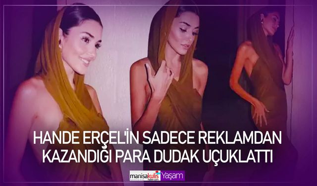 Hande Erçel'in sadece reklamdan kazandığı para dudak uçuklattı