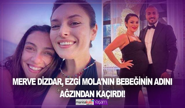 Merve Dizdar, Ezgi Mola'nın bebeğinin adını ağzından kaçırdı