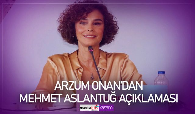 Arzum Onan’dan Mehmet Aslantuğ açıklaması