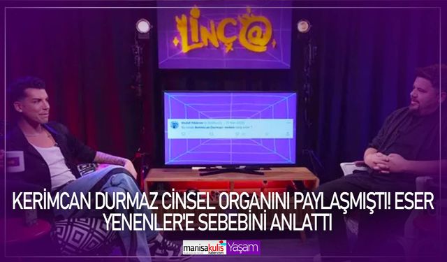 Kerimcan Durmaz cinsel organını paylaşmıştı! Eser Yenenler'e sebebini anlattı