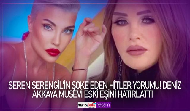 Seren Serengil'in şoke eden Hitler yorumu! Deniz Akkaya Musevi eski eşini hatırlattı