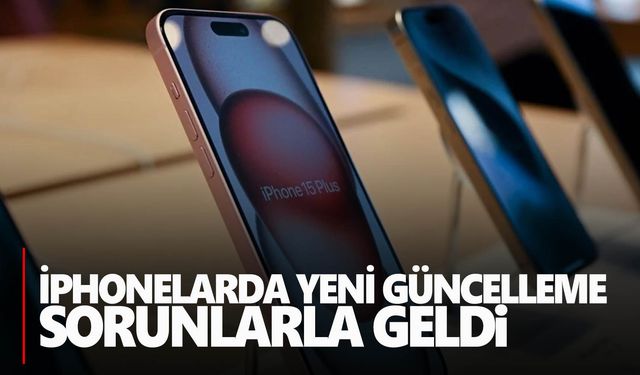 iPhone cihazlarda iOS güncellemesi sorunlar getirdi