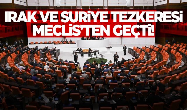 Irak ve Suriye tezkeresi Meclis'ten geçti!