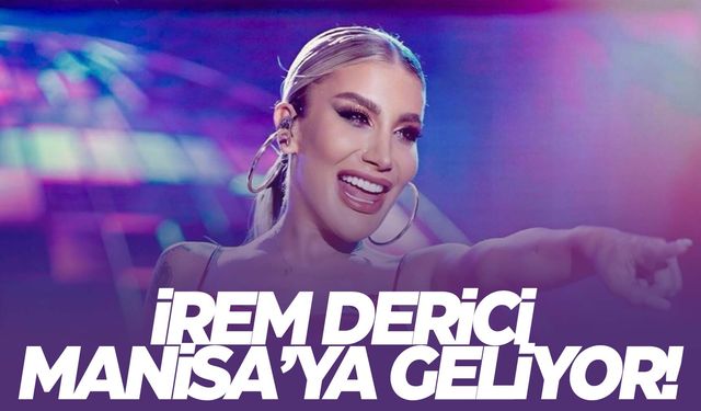 İrem Derici Manisa’ya geliyor!