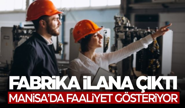 İş arayanlar dikkat! Manisa'daki fabrika ilana çıktı!