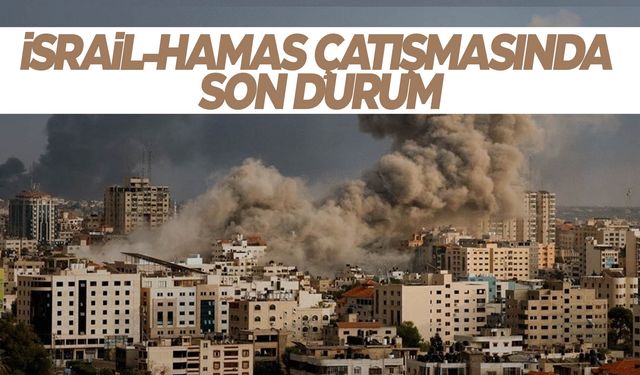 İsrail-Hamas çatışmalarında son durum: Can kaybı yükseliyor