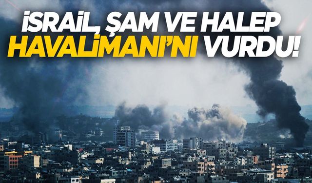 İsrail, Şam ve Halep’teki Havalimanı’nı vurdu!