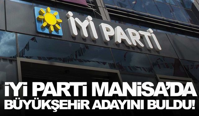 İYİ Parti Manisa’da büyükşehir adayını buldu!