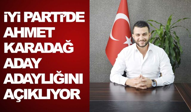 İYİ Parti’de Karadağ da aday adaylığını açıklıyor