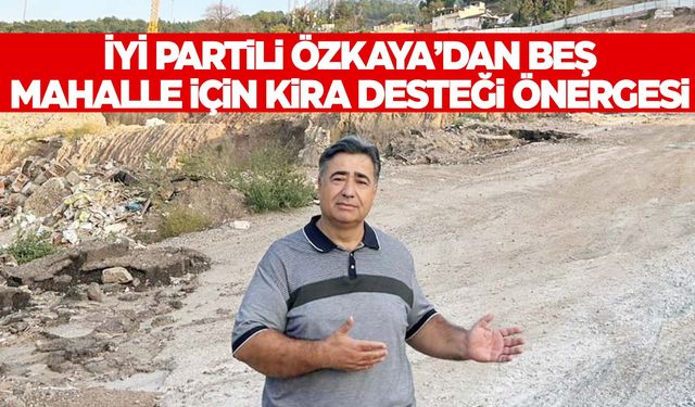 İYİ Partili Özkaya’dan 5 mahalle için kira desteği önergesi