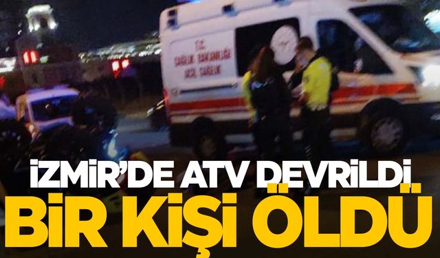 İzmir'de devrilen ATV sürücüsü hayatını kaybetti  