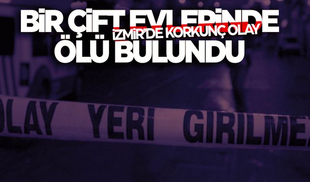 İzmir’de bir çift evlerinde ölü bulundu