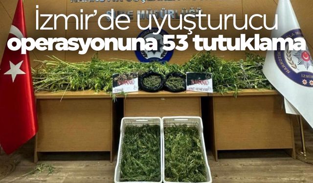 İzmir’de uyuşturucu operasyonuna 53 tutuklama