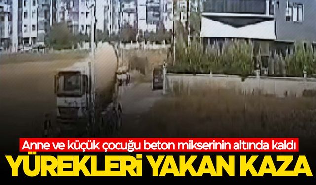 İzmir'de anne ve küçük çocuğu beton mikserinin altında kaldı  