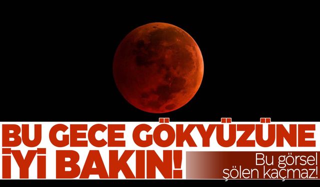 Bu gece gökyüzüne iyi bakın! Saatler kaldı…