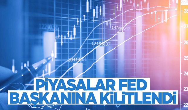 Küresel piyasalarda gözler Fed Başkanına çevrildi