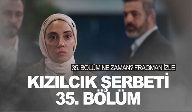 Kızılcık Şerbeti 35. bölüm saat kaçta? | Kızılcık Şerbeti fragman