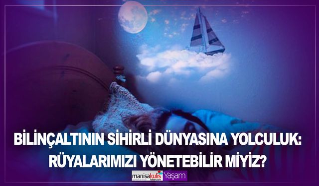 Bilinçaltının sihirli dünyasına yolculuk: Rüyalarımızı yönetebilir miyiz?