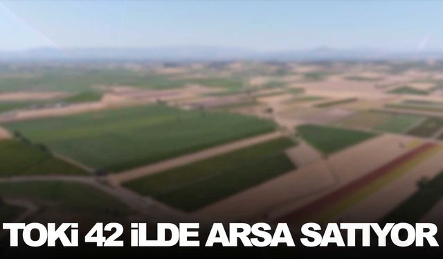 Manisa, İzmir, İstanbul… TOKİ 42 ilde arsa satışına çıkıyor!