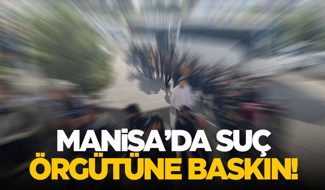 Manisa, İzmir, Konya ve Kayseri'de baskın! Çete çökertildi