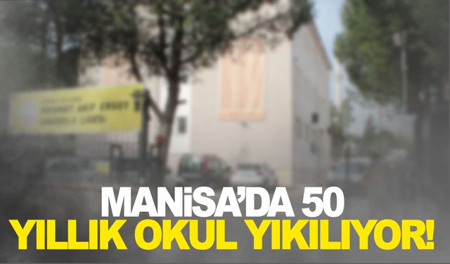 Manisa’da 50 yıllık okul yıkılıyor!