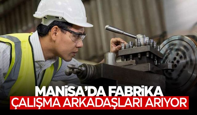 Manisa'da fabrika çalışma arkadaşları arıyor!