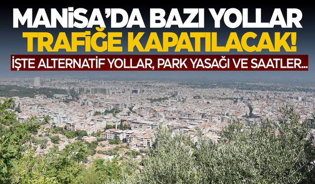 Manisa'da hafta sonuna dikkat! Yollar kapatılacak