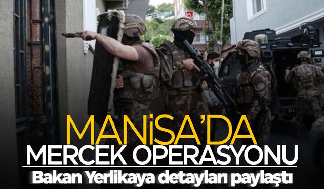 Manisa’da “Mercek” operasyonu! Bakan Yerlikaya detayları paylaştı!