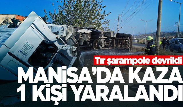 Manisa'da şarampole devrilen tırın sürücüsü yaralandı  