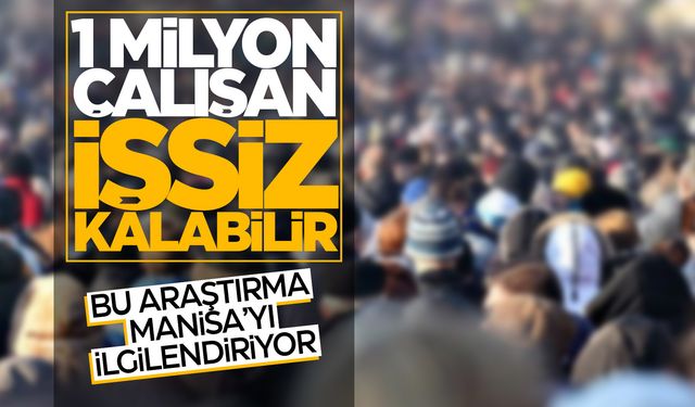 Manisa'yı da ilgilendiriyor... 1 milyon işsiz ortaya çıkacak