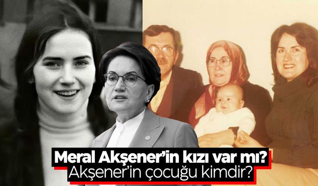 Meral Akşener’in kızı var mı? Akşener’in çocuğu kimdir?