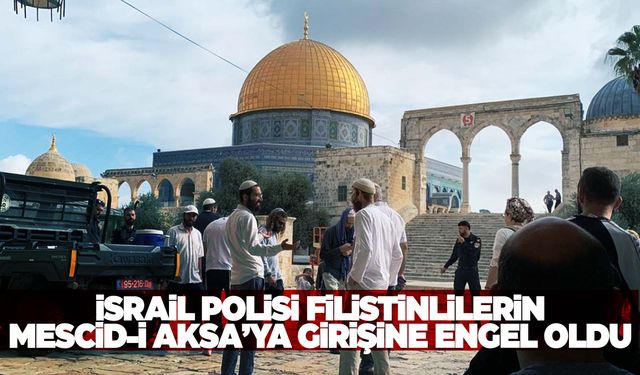 İsrail, Filistinlilerin Mescid-i Aksa’ya girişlerine engel oldu