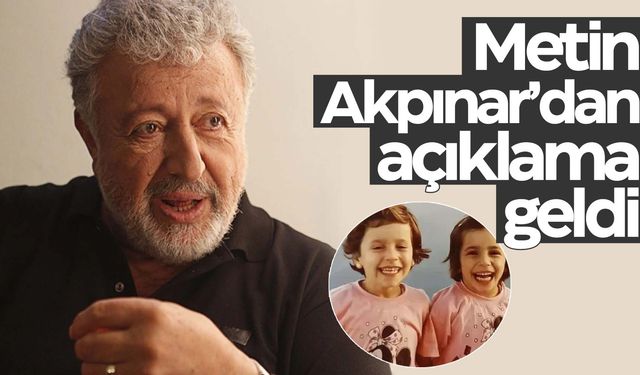 İkiz kızı olduğu ortaya çıkan Metin Akpınar ilk kez konuştu