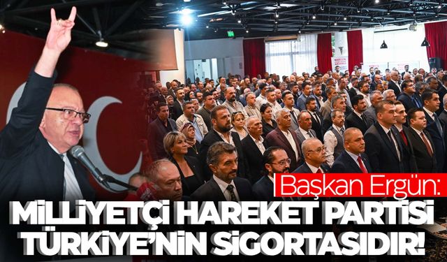 Başkan Ergün: Milliyetçi Hareket Partisi, Türkiye’nin sigortasıdır