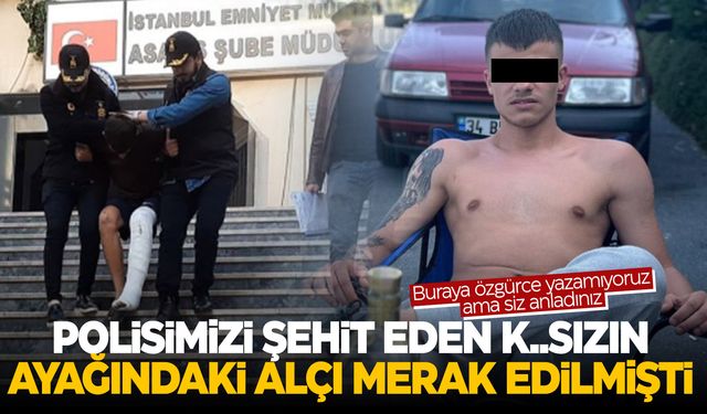 Polisi şehit eden zanlının ayağındaki alçının sırrı ortaya çıktı