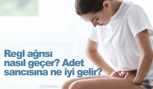 Regl ağrısı nasıl geçer, adet sancısına ne iyi gelir?