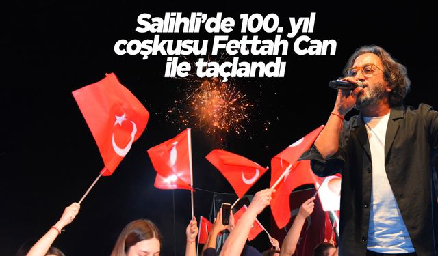 Salihli'de Cumhuriyet’in 100. yılı, Fettah Can’la kutlandı