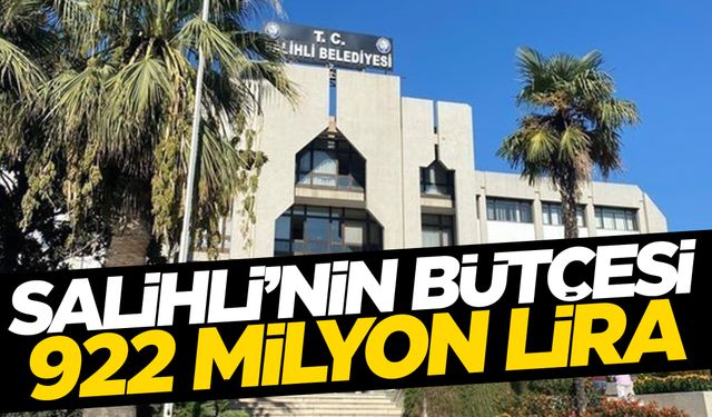 Salihli'nin 2024 yılı bütçesi belli oldu! 922 milyon lira